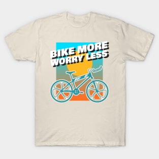 Bike more, worry less T-Shirt